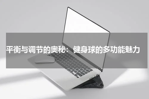  平衡与调节的奥秘：健身球的多功能魅力