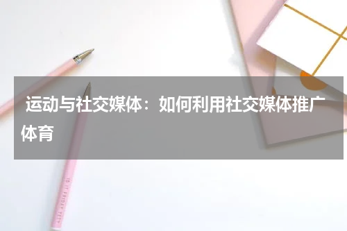 运动与社交媒体:如何利用社交媒体推广体育