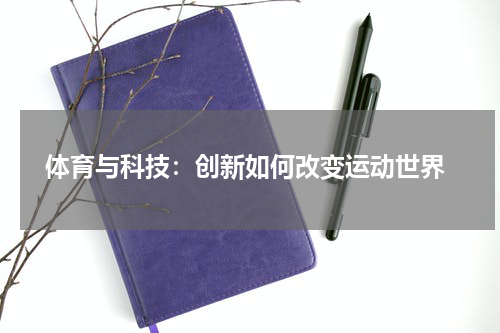 体育与科技:创新如何改变运动世界