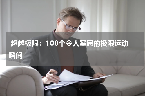  超越极限：100个令人窒息的极限运动瞬间
