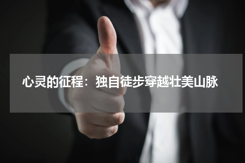  心灵的征程：独自徒步穿越壮美山脉