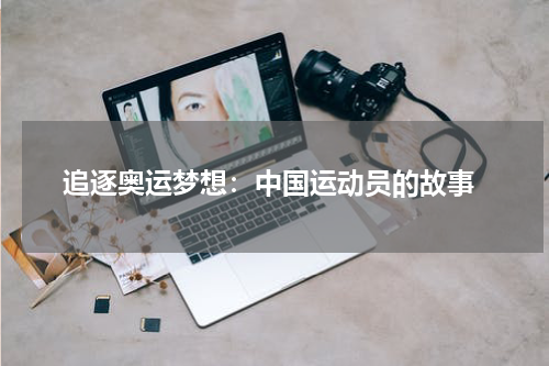  追逐奥运梦想：中国运动员的故事