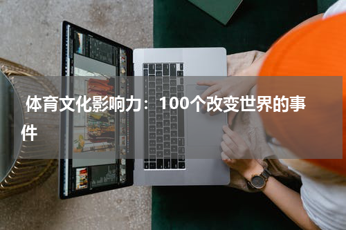  体育文化影响力：100个改变世界的事件