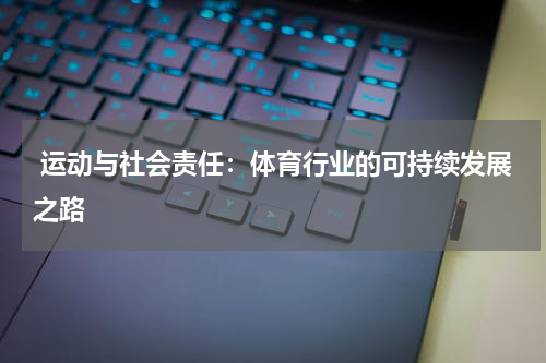 运动与社会责任:体育行业的可持续发展之路