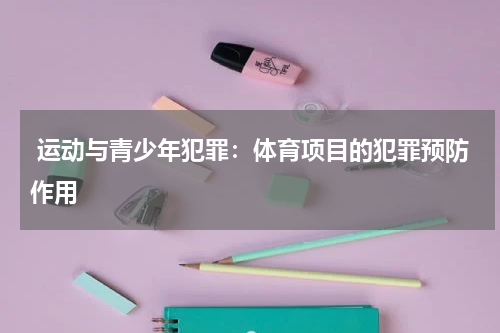 运动与青少年犯罪:体育项目的犯罪预防作用