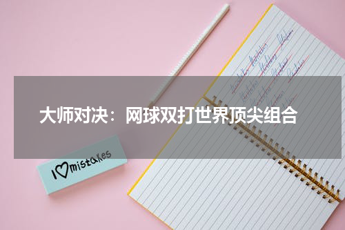  大师对决：网球双打世界顶尖组合