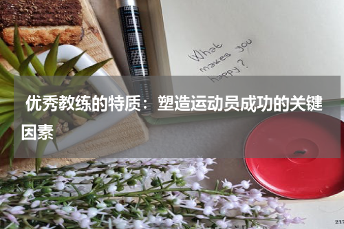 优秀教练的特质:塑造运动员成功的关键因素
