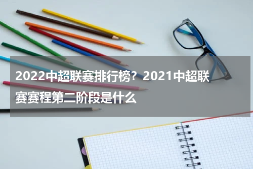 2022中超联赛排行榜？2021中超联赛赛程第二阶段是什么