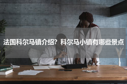 法国科尔马镇介绍？科尔马小镇有哪些景点