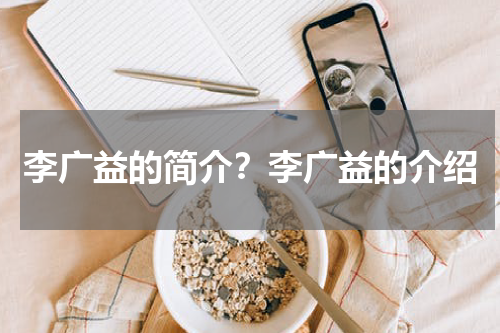 李广益的简介？李广益的介绍